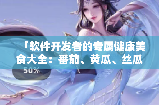 「软件开发者的专属健康美食大全：番茄、黄瓜、丝瓜、草莓、秋葵」