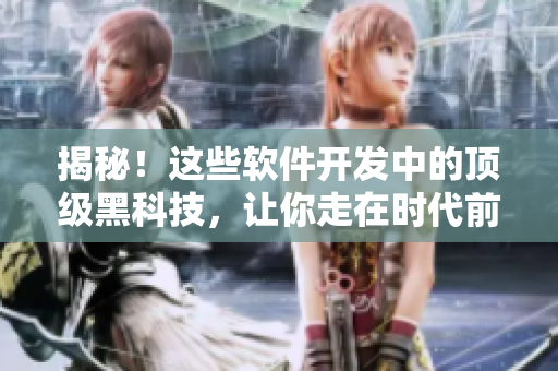 揭秘！这些软件开发中的顶级黑科技，让你走在时代前沿
