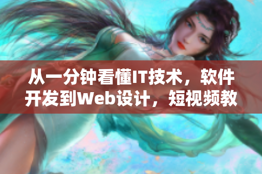 从一分钟看懂IT技术，软件开发到Web设计，短视频教你轻松学习