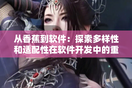 从香蕉到软件：探索多样性和适配性在软件开发中的重要性