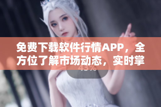 免费下载软件行情APP,全方位了解市场动态,实时掌握股市走势 免费下载软件行情APP,全方位了解市场动态,实时掌握股市走势