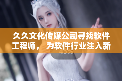 久久文化传媒公司寻找软件工程师, 为软件行业注入新血液! 久久文化传媒公司寻找软件工程师, 为软件行业注入新血液!