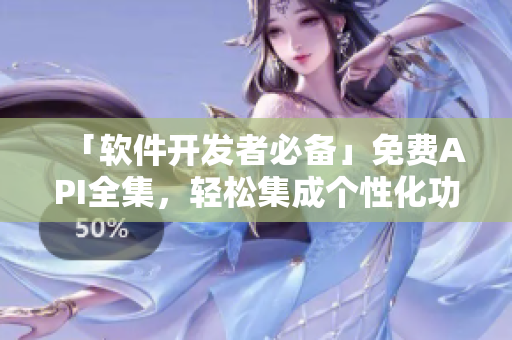 「软件开发者必备」免费API全集，轻松集成个性化功能！