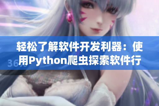 轻松了解软件开发利器：使用Python爬虫探索软件行业信息