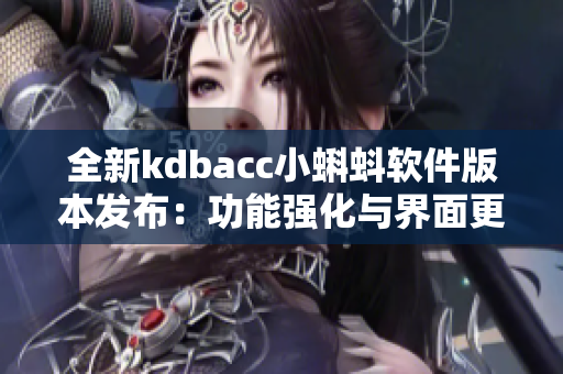 全新kdbacc小蝌蚪软件版本发布：功能强化与界面更新