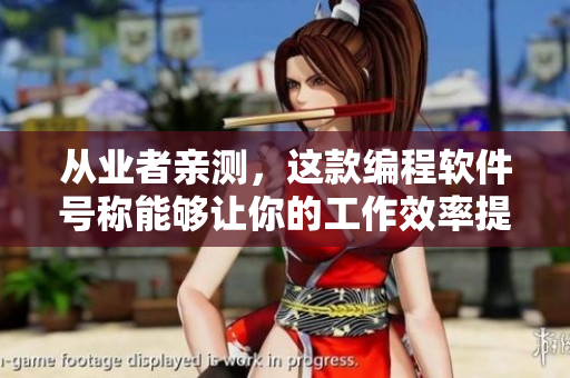 从业者亲测，这款编程软件号称能够让你的工作效率提升50%！