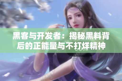 黑客与开发者：揭秘黑料背后的正能量与不打烊精神