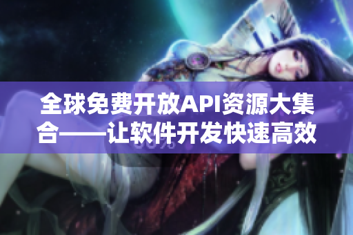 全球免费开放API资源大集合——让软件开发快速高效！