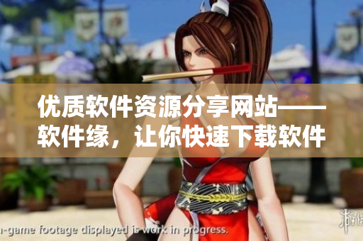 优质软件资源分享网站——软件缘，让你快速下载软件与了解使用技巧