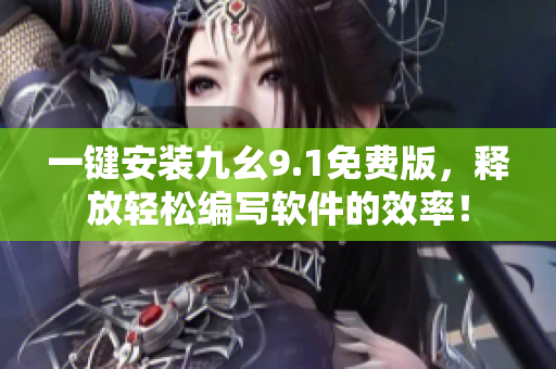 一键安装九幺9.1免费版，释放轻松编写软件的效率！