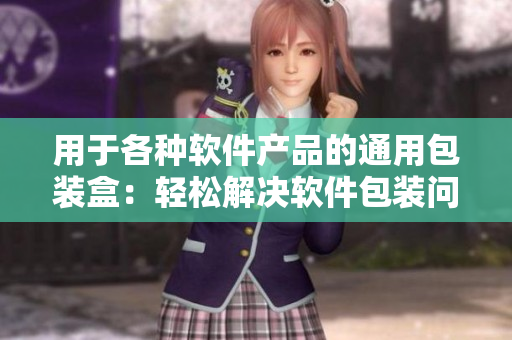 用于各种软件产品的通用包装盒：轻松解决软件包装问题