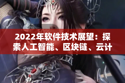 2022年软件技术展望：探索人工智能、区块链、云计算等新兴趋势