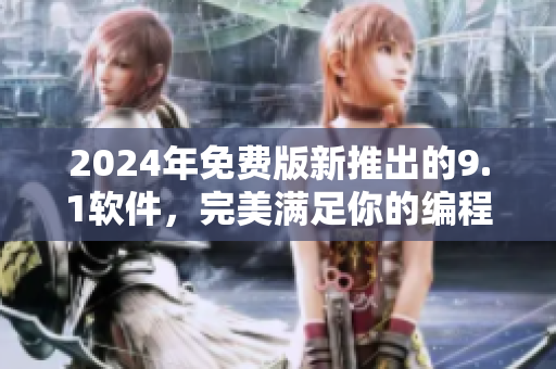 2024年免费版新推出的9.1软件，完美满足你的编程需求