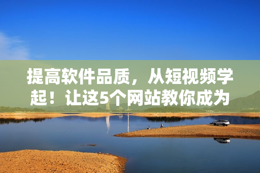 提高软件品质，从短视频学起！让这5个网站教你成为高效软件编辑！