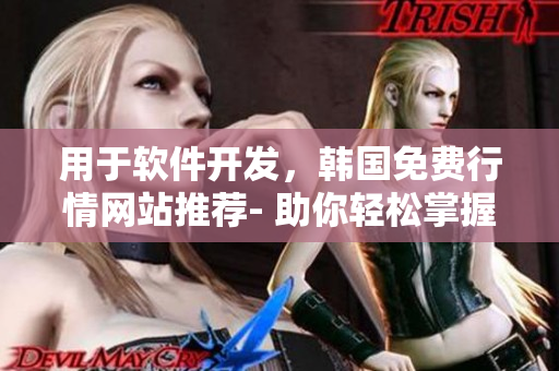 用于软件开发，韩国免费行情网站推荐- 助你轻松掌握市场动态!