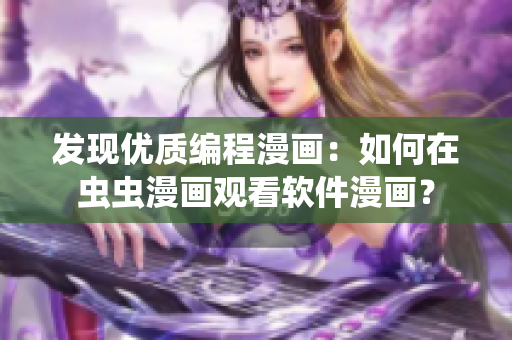 发现优质编程漫画：如何在虫虫漫画观看软件漫画？