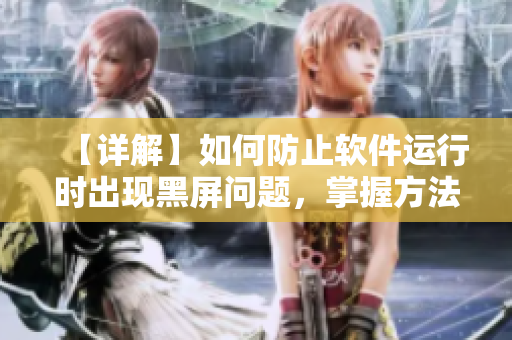 【详解】如何防止软件运行时出现黑屏问题，掌握方法全靠这篇文章