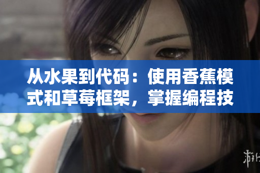 从水果到代码：使用香蕉模式和草莓框架，掌握编程技巧