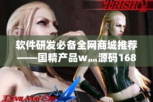 软件研发必备全网商城推荐——国精产品w灬源码1688