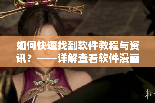 如何快速找到软件教程与资讯？——详解查看软件漫画的方法