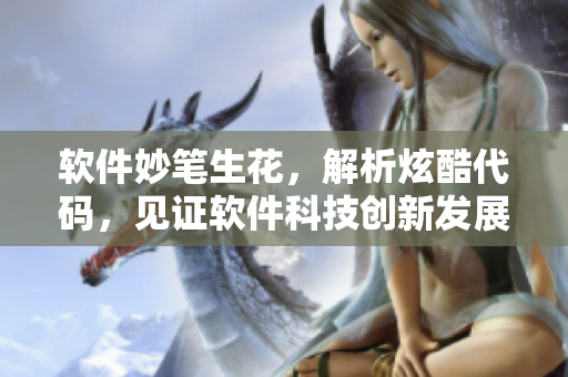 软件妙笔生花，解析炫酷代码，见证软件科技创新发展