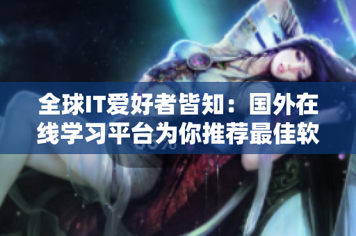 全球IT爱好者皆知：国外在线学习平台为你推荐最佳软件编写课程