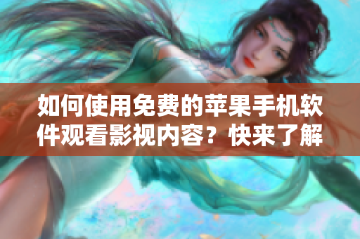 如何使用免费的苹果手机软件观看影视内容？快来了解这些不可错过的应用！