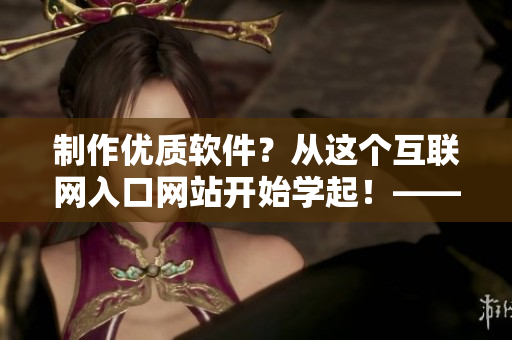 制作优质软件？从这个互联网入口网站开始学起！——软件1688网页版