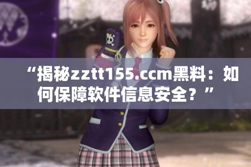 “揭秘zztt155.ccm黑料：如何保障软件信息安全？”