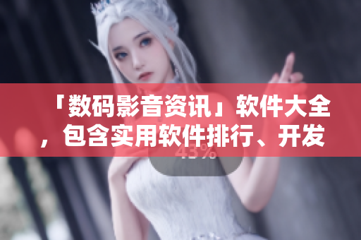 「数码影音资讯」软件大全，包含实用软件排行、开发工具教学等最新文章！