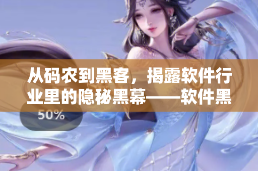 从码农到黑客，揭露软件行业里的隐秘黑幕——软件黑料揭秘