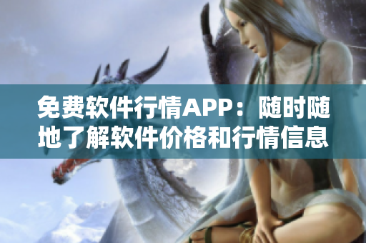 免费软件行情APP：随时随地了解软件价格和行情信息！