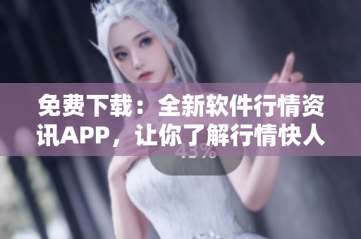 免费下载：全新软件行情资讯APP，让你了解行情快人一步！