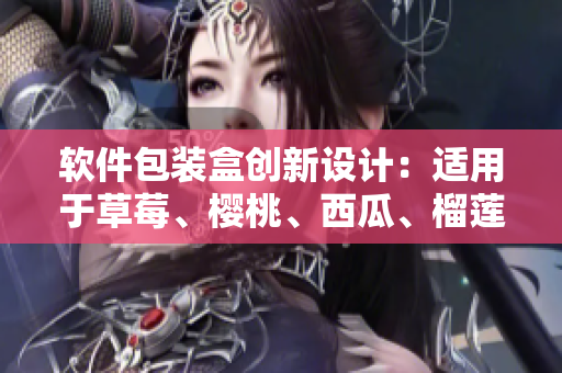 软件包装盒创新设计：适用于草莓、樱桃、西瓜、榴莲等多种水果。