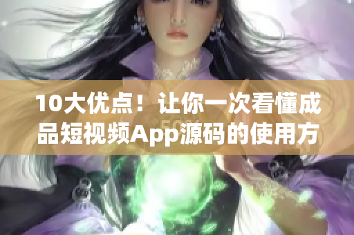 10大优点！让你一次看懂成品短视频App源码的使用方法