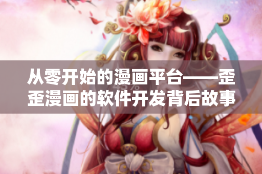 从零开始的漫画平台——歪歪漫画的软件开发背后故事