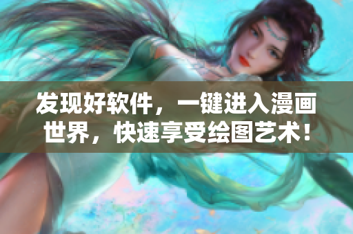 发现好软件,一键进入漫画世界,快速享受绘图艺术! 发现好软件,一键进入漫画世界,快速享受绘图艺术!