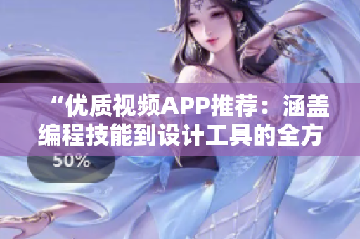 “优质视频APP推荐:涵盖编程技能到设计工具的全方位教学” “优质视频APP推荐:涵盖编程技能到设计工具的全方位教学”