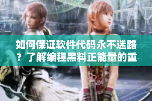 如何保证软件代码永不迷路？了解编程黑料正能量的重要性