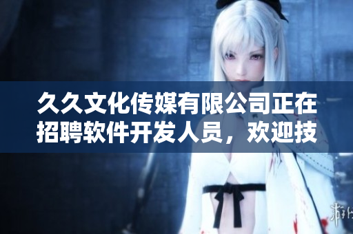 久久文化传媒有限公司正在招聘软件开发人员，欢迎技术大牛加入！