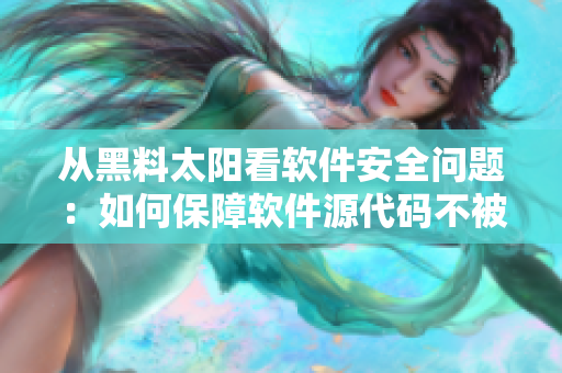 从黑料太阳看软件安全问题：如何保障软件源代码不被窃取？