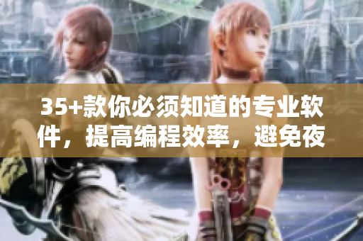 35+款你必须知道的专业软件，提高编程效率，避免夜间使用常见的应用程序。
