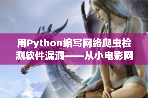 用Python编写网络爬虫检测软件漏洞——从小电影网站到更广阔的安全领域