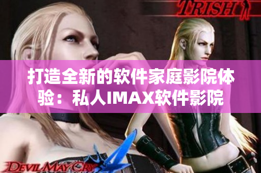 打造全新的软件家庭影院体验：私人IMAX软件影院