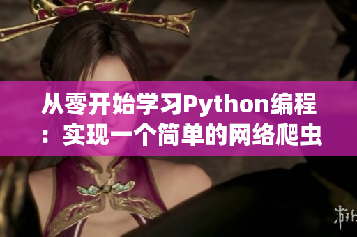 从零开始学习Python编程：实现一个简单的网络爬虫