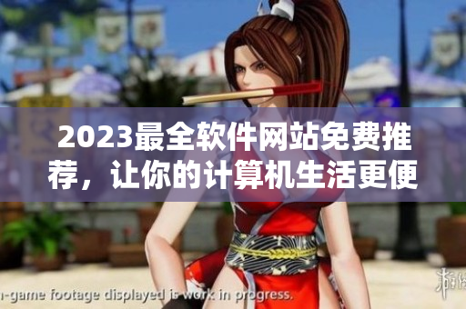 2023最全软件网站免费推荐，让你的计算机生活更便捷