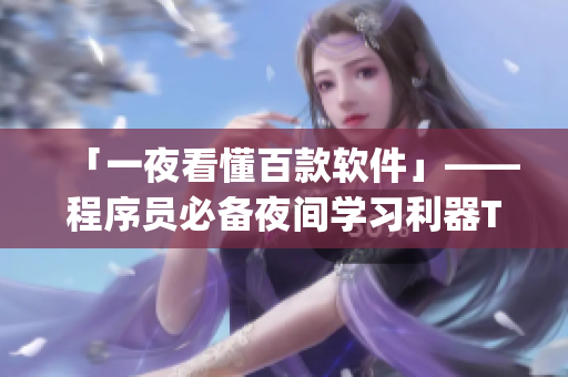 「一夜看懂百款软件」——程序员必备夜间学习利器Top100