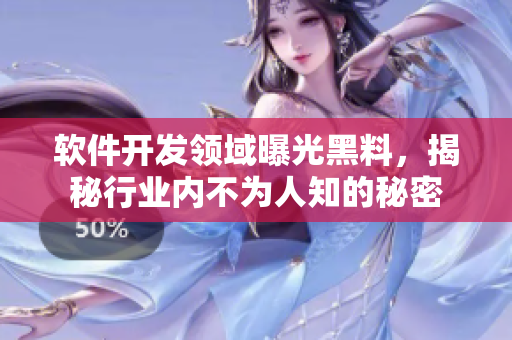 软件开发领域曝光黑料,揭秘行业内不为人知的秘密 软件开发领域曝光黑料,揭秘行业内不为人知的秘密