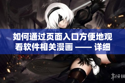 如何通过页面入口方便地观看软件相关漫画 —— 详细指南