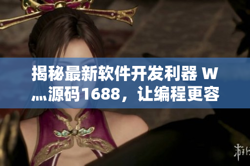 揭秘最新软件开发利器 W灬源码1688，让编程更容易